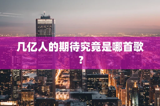 几亿人的期待究竟是哪首歌？