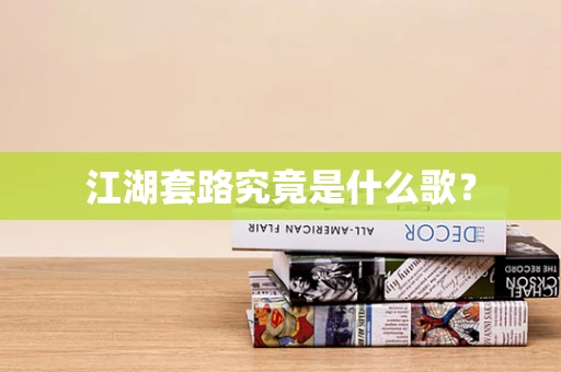 江湖套路究竟是什么歌？