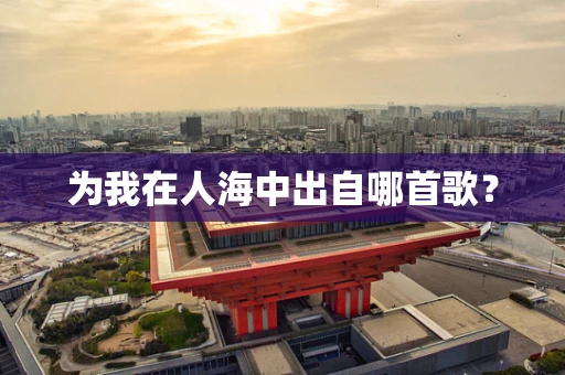 为我在人海中出自哪首歌？
