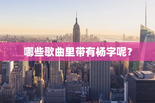 哪些歌曲里带有杨字呢？