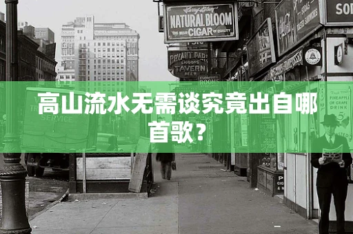 高山流水无需谈究竟出自哪首歌？