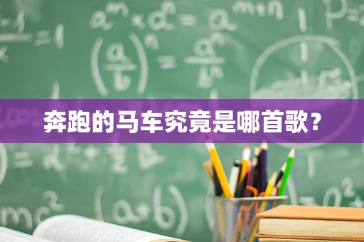 奔跑的马车究竟是哪首歌？