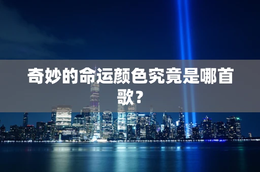 奇妙的命运颜色究竟是哪首歌？