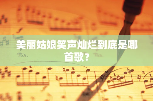 美丽姑娘笑声灿烂到底是哪首歌？