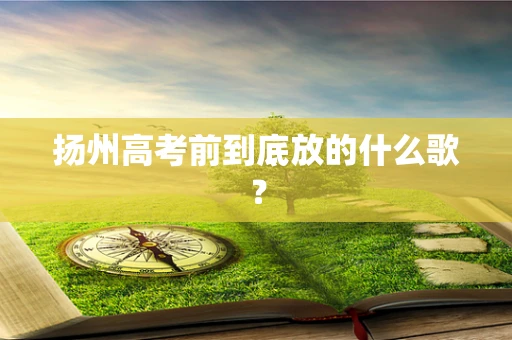 扬州高考前到底放的什么歌？