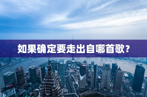 如果确定要走出自哪首歌？