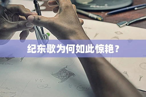 纪东歌为何如此惊艳？