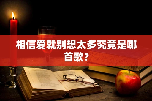 相信爱就别想太多究竟是哪首歌？