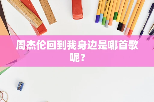 周杰伦回到我身边是哪首歌呢？