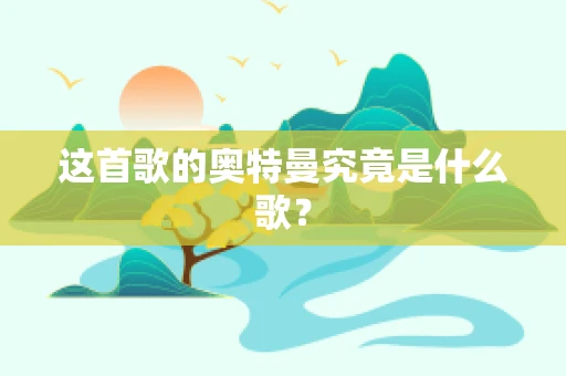 这首歌的奥特曼究竟是什么歌？