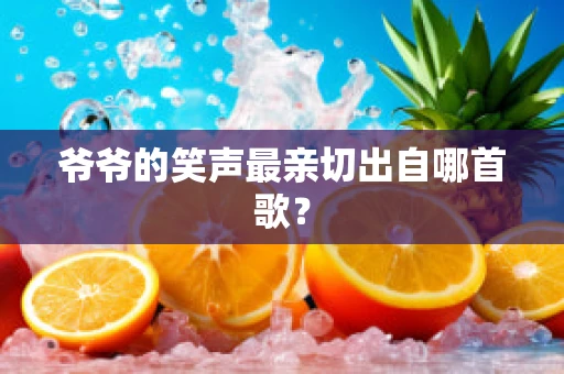 爷爷的笑声最亲切出自哪首歌？