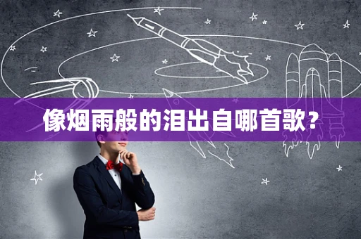 像烟雨般的泪出自哪首歌？