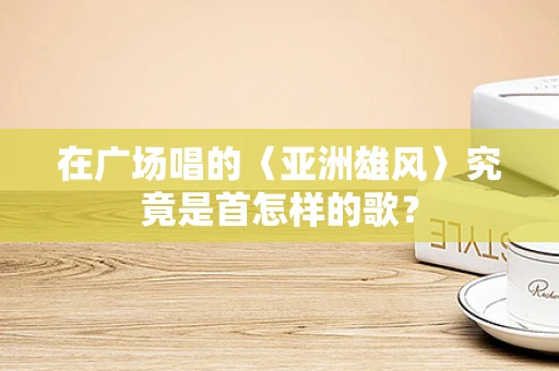 在广场唱的〈亚洲雄风〉究竟是首怎样的歌？
