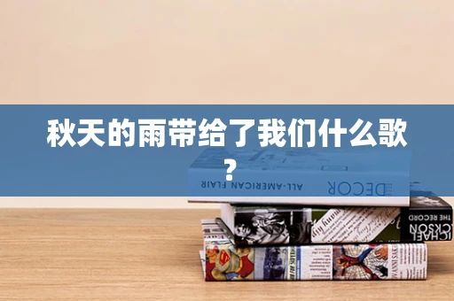 秋天的雨带给了我们什么歌？