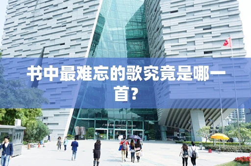 书中最难忘的歌究竟是哪一首？