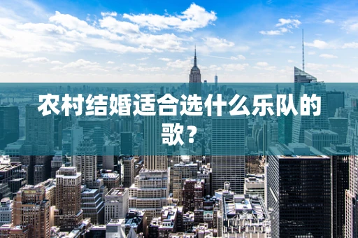 农村结婚适合选什么乐队的歌？