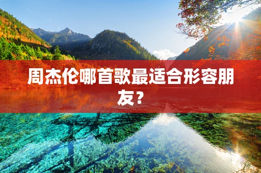 周杰伦哪首歌最适合形容朋友？