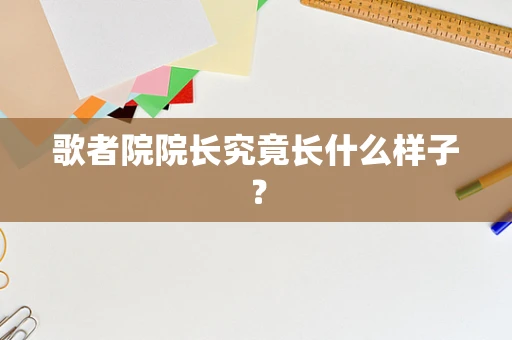 歌者院院长究竟长什么样子？