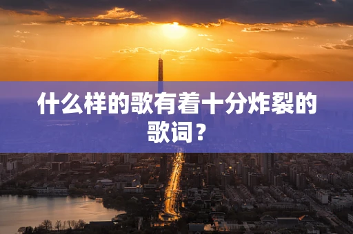 什么样的歌有着十分炸裂的歌词？