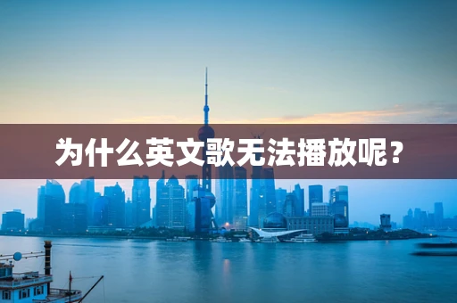 为什么英文歌无法播放呢？