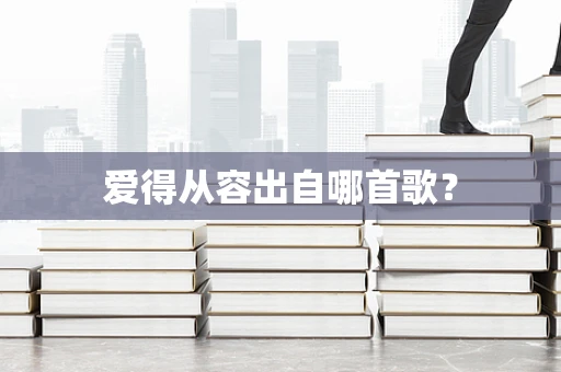 爱得从容出自哪首歌？