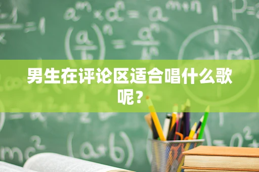 男生在评论区适合唱什么歌呢？