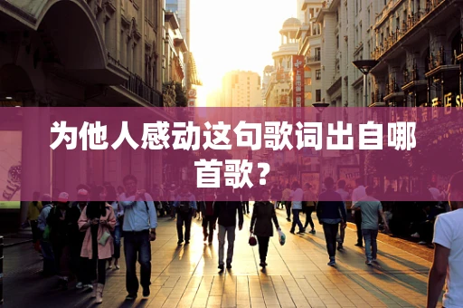 为他人感动这句歌词出自哪首歌？