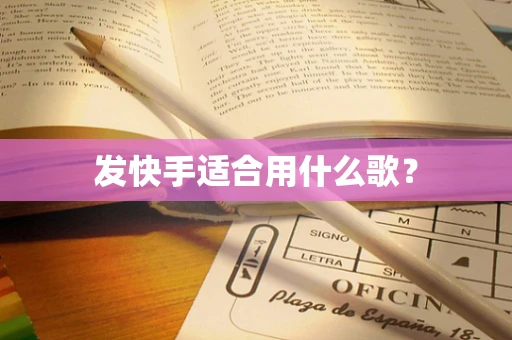 发快手适合用什么歌？