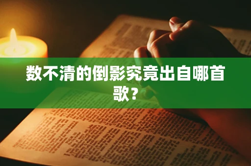 数不清的倒影究竟出自哪首歌？