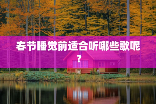 春节睡觉前适合听哪些歌呢？