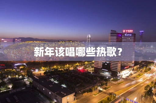 新年该唱哪些热歌？