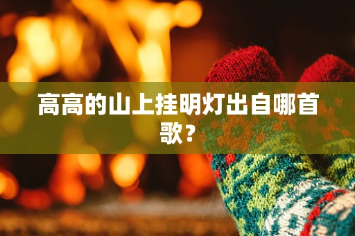 高高的山上挂明灯出自哪首歌？