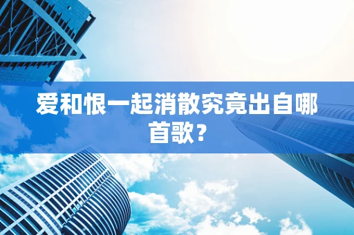 爱和恨一起消散究竟出自哪首歌？