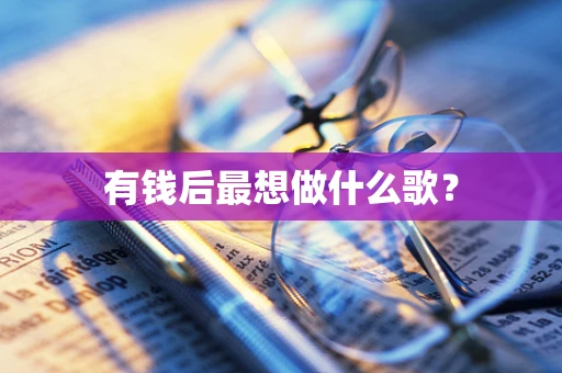 有钱后最想做什么歌？