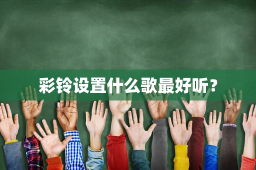 彩铃设置什么歌最好听？
