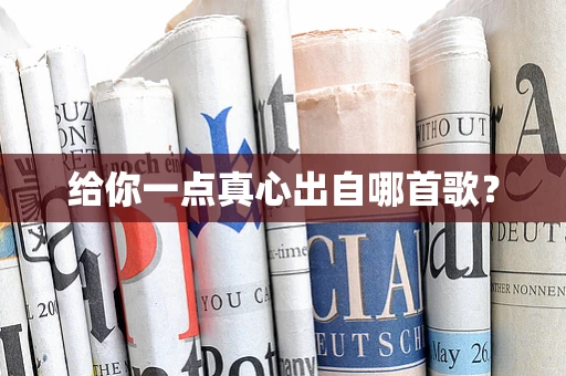 给你一点真心出自哪首歌？