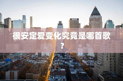 很安定爱变化究竟是哪首歌？