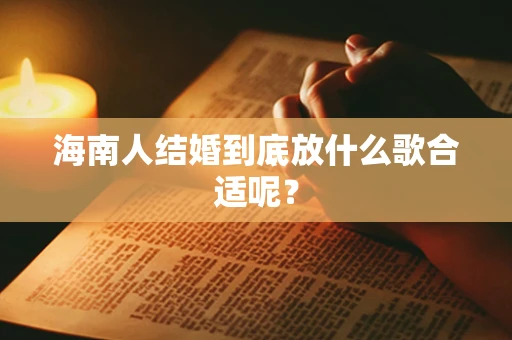 海南人结婚到底放什么歌合适呢？