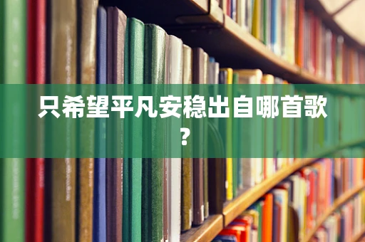 只希望平凡安稳出自哪首歌？