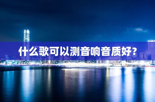 什么歌可以测音响音质好？
