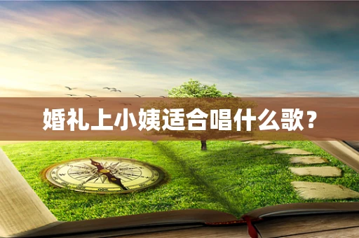 婚礼上小姨适合唱什么歌？