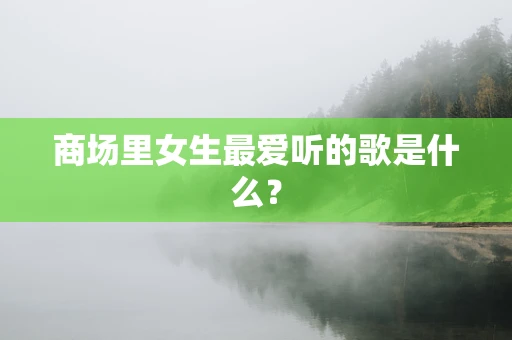 商场里女生最爱听的歌是什么？