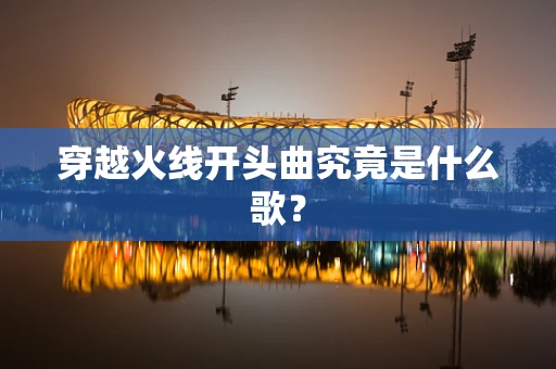穿越火线开头曲究竟是什么歌？