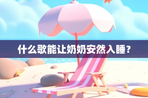 什么歌能让奶奶安然入睡？