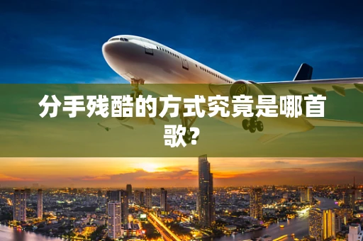 分手残酷的方式究竟是哪首歌？