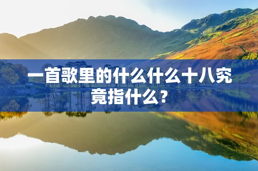 一首歌里的什么什么十八究竟指什么？