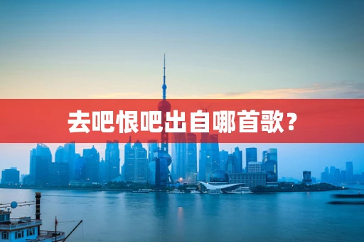 去吧恨吧出自哪首歌？
