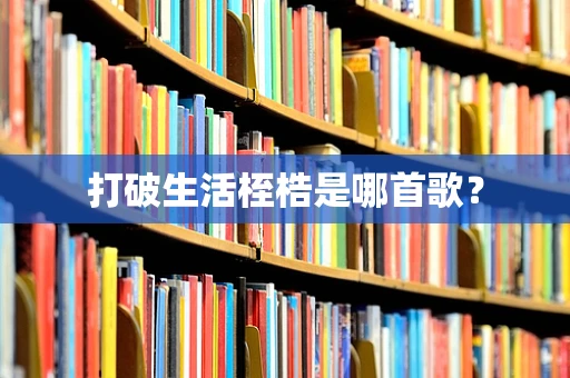 打破生活桎梏是哪首歌？