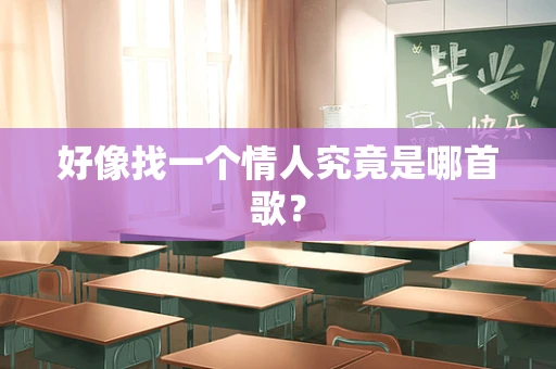 好像找一个情人究竟是哪首歌？
