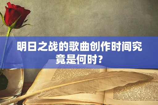 明日之战的歌曲创作时间究竟是何时？